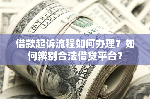 济南借款起诉流程如何办理？如何辨别合法借贷平台？