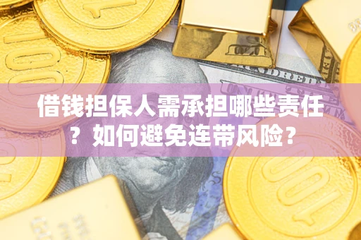 济南借钱担保人需承担哪些责任？如何避免连带风险？