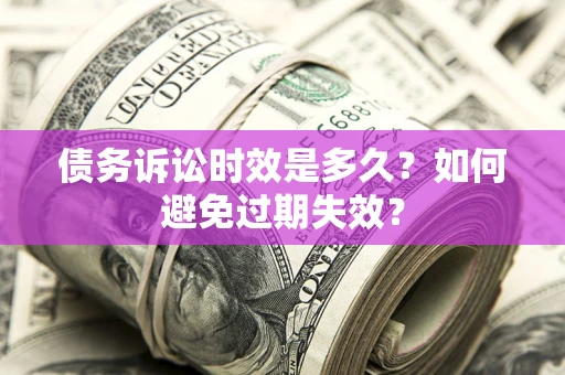 济南债务诉讼时效是多久？如何避免过期失效？