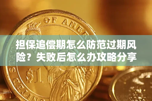 济南担保追偿期怎么防范过期风险？失败后怎么办攻略分享