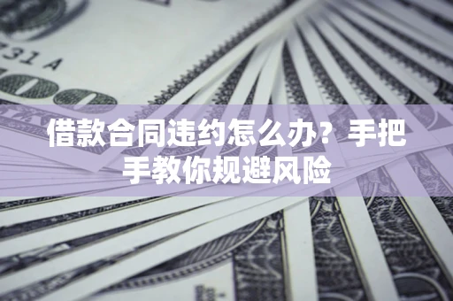 济南借款合同违约怎么办？手把手教你规避风险