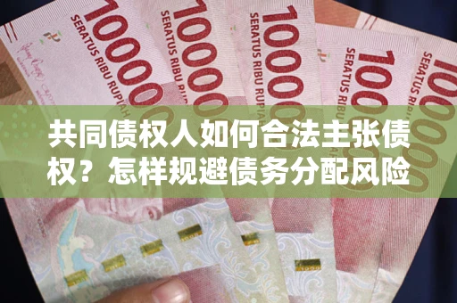 济南共同债权人如何合法主张债权？怎样规避债务分配风险？
