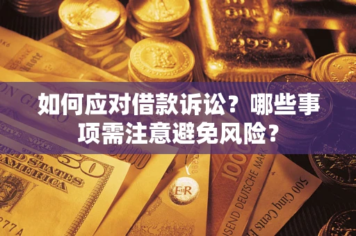 济南如何应对借款诉讼？哪些事项需注意避免风险？