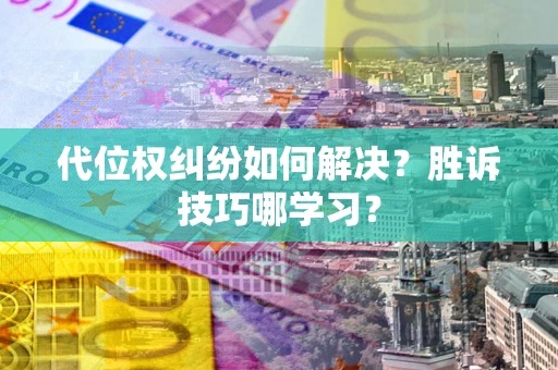 济南代位权纠纷如何解决？胜诉技巧哪学习？