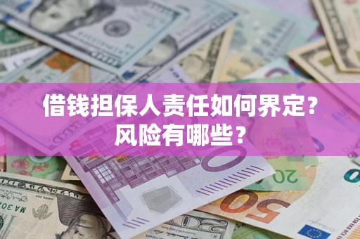 济南借钱担保人责任如何界定?风险有哪些? 济南借钱担保人责任如何界定?风险有哪些?