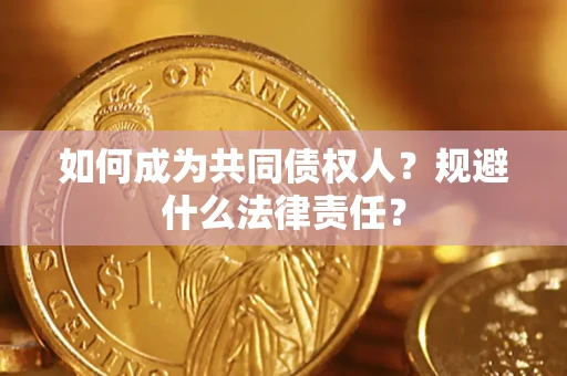 济南如何成为共同债权人？规避什么法律责任？