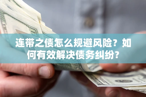 济南连带之债怎么规避风险？如何有效解决债务纠纷？