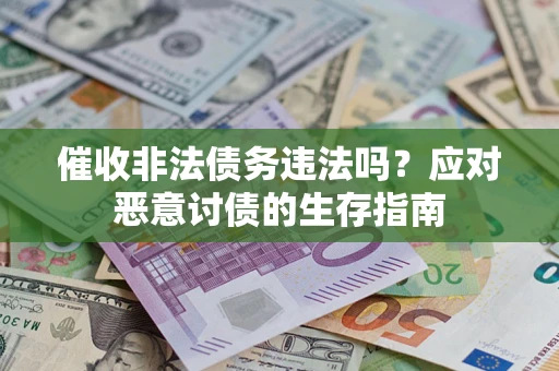 济南催收非法债务违法吗？应对恶意讨债的生存指南