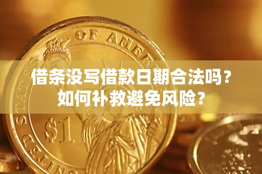 济南借条没写借款日期合法吗？如何补救避免风险？