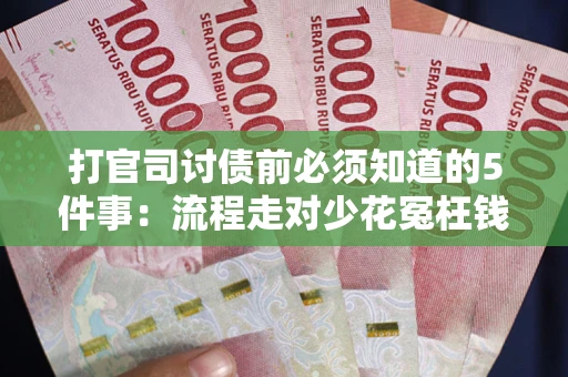 济南打官司讨债前必须知道的5件事：流程走对少花冤枉钱