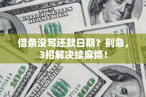 济南借条没写还款日期？别急，3招解决续麻烦！