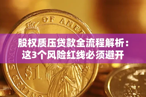 济南股权质压贷款全流程解析：这3个风险红线必须避开