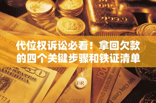 济南代位权诉讼必看!拿回欠款的四个关键步骤和铁证清单 济南代位权诉讼必看!拿回欠款的四个关键步骤和铁证清单