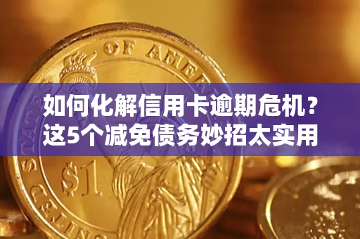 济南如何化解信用卡逾期危机？这5个减免债务妙招太实用