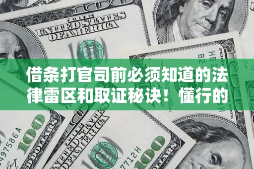 济南借条打官司前必须知道的法律雷区和取证秘诀！懂行的人已经留好这些证据