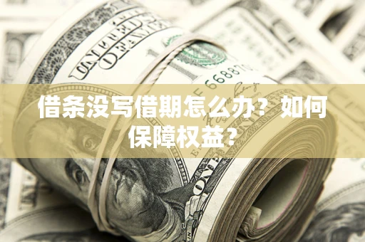 济南借条没写借期怎么办？如何保障权益？