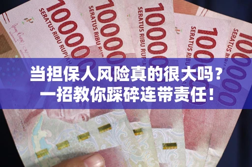 济南当担保人风险真的很大吗？一招教你踩碎连带责任！