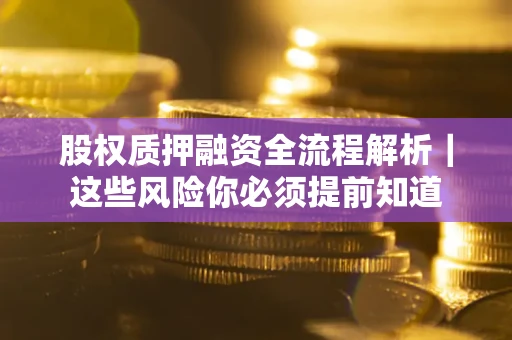 济南股权质押融资全流程解析｜这些风险你必须提前知道