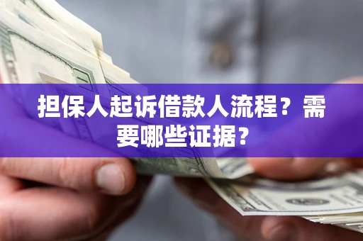 济南担保人起诉借款人流程?需要哪些证据? 济南担保人起诉借款人流程?需要哪些证据?