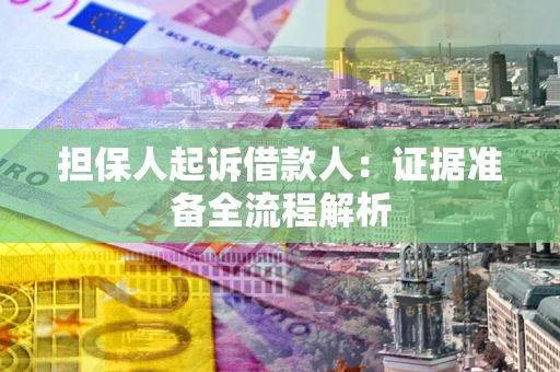济南担保人起诉借款人：证据准备全流程解析