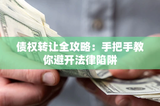 济南债权转让全攻略：手把手教你避开法律陷阱