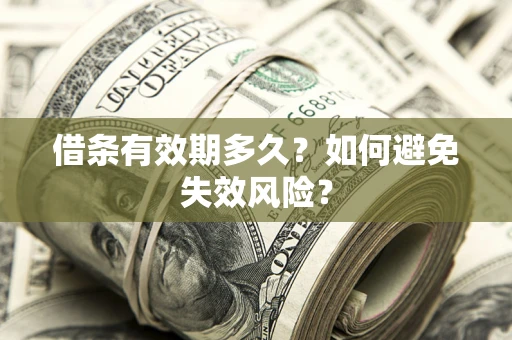 济南借条有效期多久？如何避免失效风险？