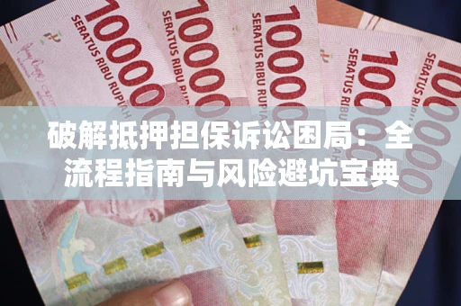 济南破解抵押担保诉讼困局:全流程指南与风险避坑宝典 济南破解抵押担保诉讼困局:全流程指南与风险避坑宝典