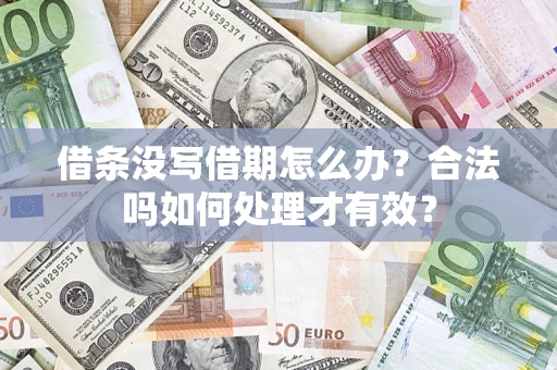 济南借条没写借期怎么办？合法吗如何处理才有效？