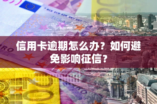 济南信用卡逾期怎么办？如何避免影响征信？