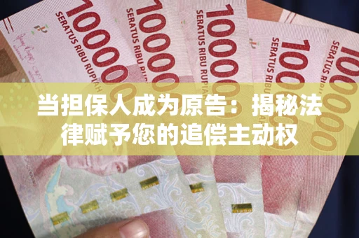 济南当担保人成为原告:揭秘法律赋予您的追偿主动权 济南当担保人成为原告:揭秘法律赋予您的追偿主动权
