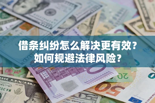 济南借条纠纷怎么解决更有效？如何规避法律风险？