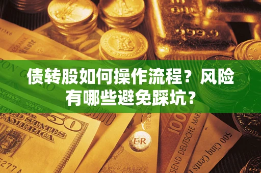 济南债转股如何操作流程?风险有哪些避免踩坑? 济南债转股如何操作流程?风险有哪些避免踩坑?