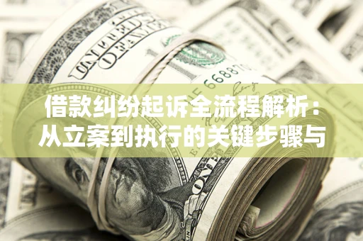 济南借款纠纷起诉全流程解析：从立案到执行的关键步骤与防败诉指南