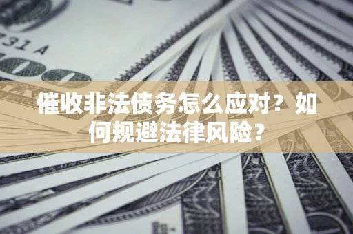 济南催收非法债务怎么应对？如何规避法律风险？