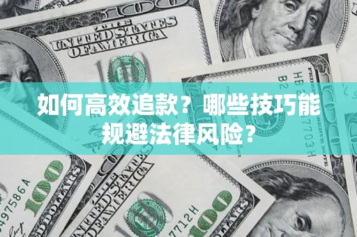济南如何高效追款？哪些技巧能规避法律风险？