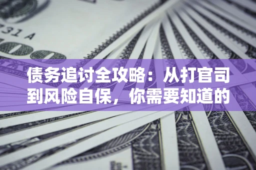 济南债务追讨全攻略：从打官司到风险自保，你需要知道的法律智慧