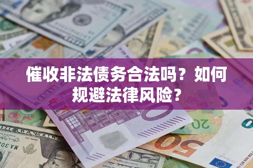 济南催收非法债务合法吗？如何规避法律风险？