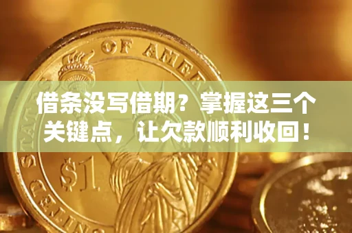 济南借条没写借期？掌握这三个关键点，让欠款顺利收回！