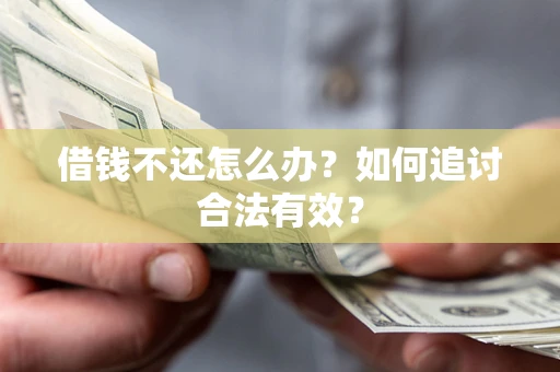 济南借钱不还怎么办？如何追讨合法有效？