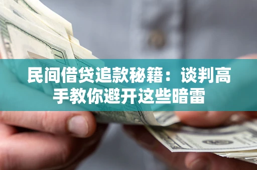 济南民间借贷追款秘籍：谈判高手教你避开这些暗雷