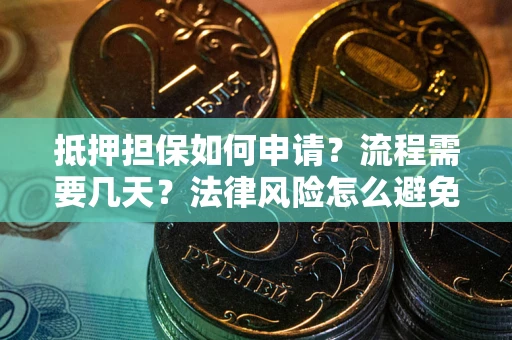 济南抵押担保如何申请？流程需要几天？法律风险怎么避免？避坑指南