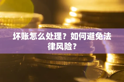 济南坏账怎么处理？如何避免法律风险？