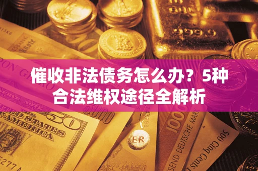 济南催收非法债务怎么办？5种合法维权途径全解析