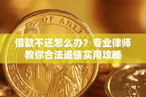 济南借款不还怎么办？专业律师教你合法追债实用攻略