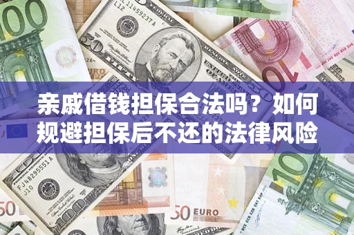 济南亲戚借钱担保合法吗？如何规避担保后不还的法律风险？
