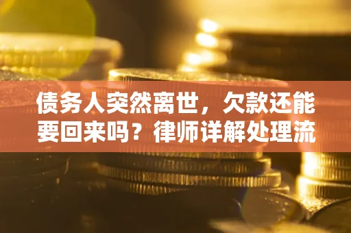 济南债务人突然离世，欠款还能要回来吗？律师详解处理流程