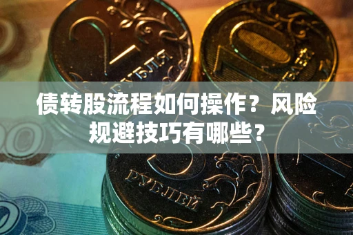 济南债转股流程如何操作？风险规避技巧有哪些？