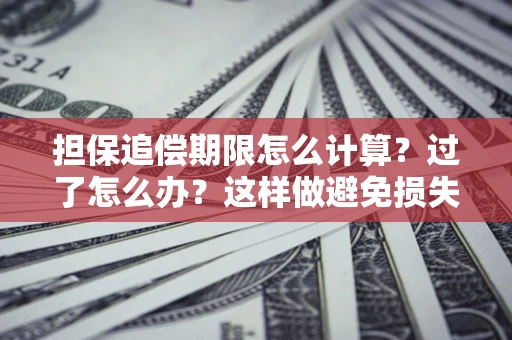 济南担保追偿期限怎么计算？过了怎么办？这样做避免损失！