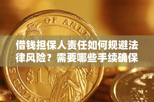 济南借钱担保人责任如何规避法律风险？需要哪些手续确保安全？