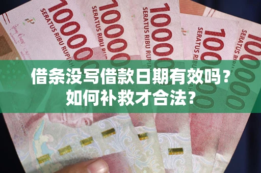 济南借条没写借款日期有效吗？如何补救才合法？